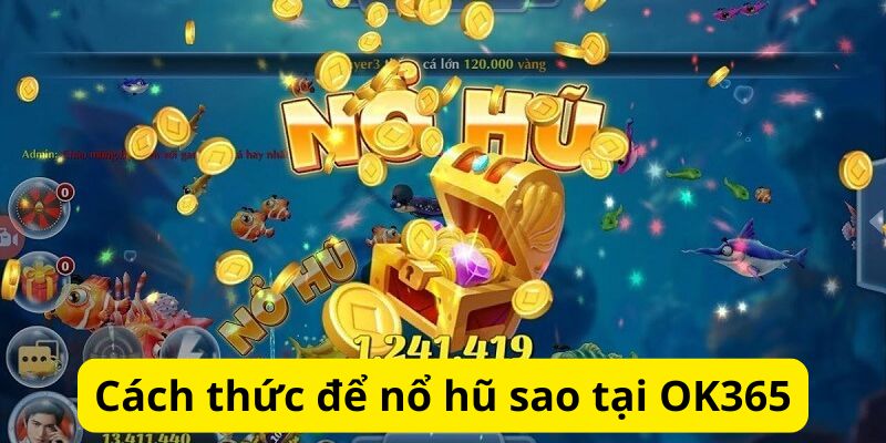Cách thức để nổ hũ sao tại OK365