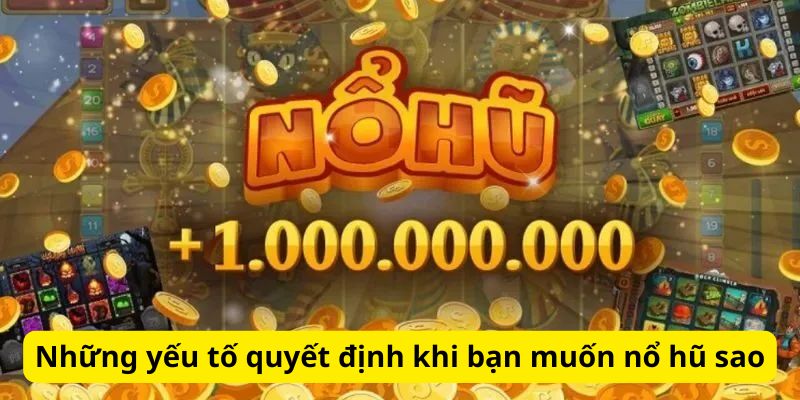 Những yếu tố quyết định khi bạn muốn nổ hũ sao